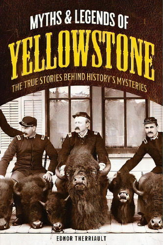 Myths And Legends Of Yellowstone, De Ednor Therriault. Editorial Rowman Littlefield, Tapa Blanda En Inglés