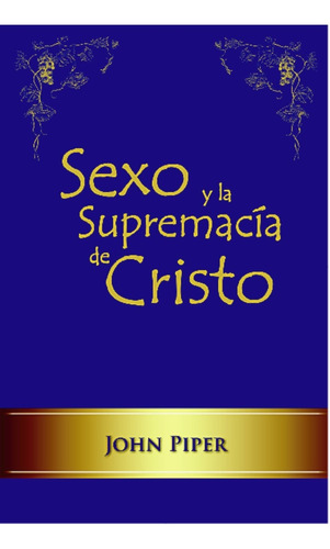 Sexo Y La Supremacia De Cristo - John Piper®