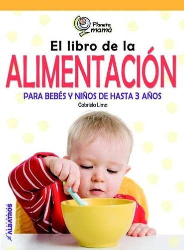 El Libro De La Alimentacion - Gabriela Lima / Planeta Mama