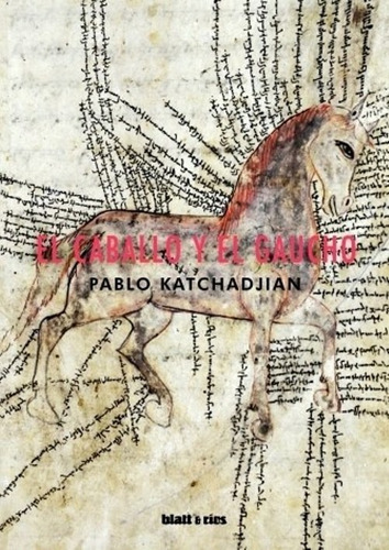 El Caballo Y El Gaucho / Pablo Katchadjian/ Ed. Blatt & Ríos