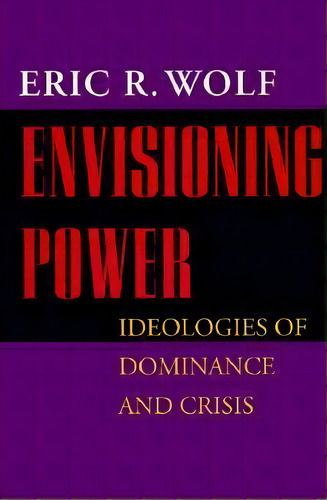Envisioning Power, De Eric Robert Wolf. Editorial University California Press, Tapa Blanda En Inglés