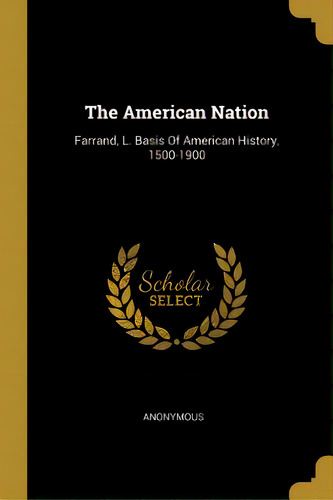 The American Nation: Farrand, L. Basis Of American History, 1500-1900, De Anonymous. Editorial Wentworth Pr, Tapa Blanda En Inglés
