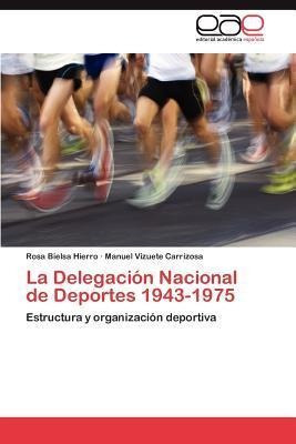 La Delegacion Nacional De Deportes 1943-1975 - Bielsa Hie...