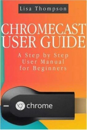 Chromecast User Guide - Lisa Thompson (paperback)
