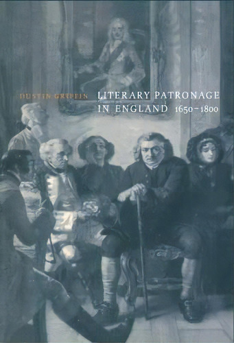 Literary Patronage In England, 1650-1800, De Dustin H. Griffin. Editorial Cambridge University Press, Tapa Blanda En Inglés
