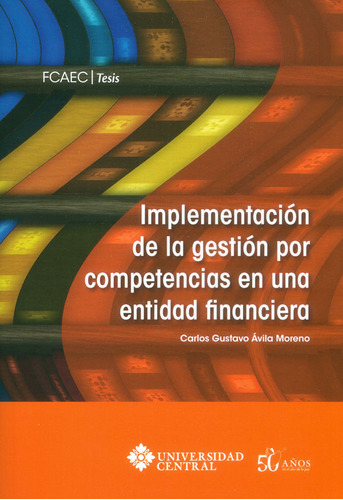 Implementación De La Gestión Por Competencias En Una Entidad Financiera, De Carlos Gustavo Ávila Moreno. Editorial U. Central, Tapa Blanda, Edición 2017 En Español