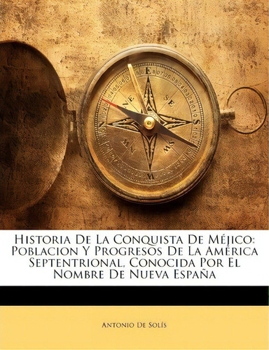 Historia De La Conquista De Mejico, De Antonio De Sols. Editorial Nabu Press, Tapa Blanda En Español