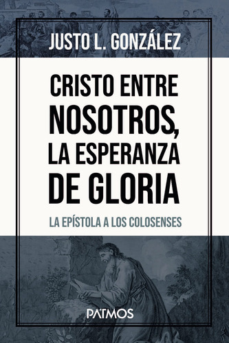 Cristo Entre Nosotros, La Esperanza De Gloria: La Epístola A Los Colosenses, De Justo L. Gonzalez., Vol. 1. Editorial Patmos, Tapa Blanda En Español, 2023