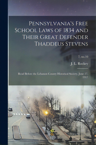 Pennsylvania's Free School Laws Of 1834 And Their Great Defender Thaddeus Stevens; Read Before Th..., De Rockey, J. L. (john L. ).. Editorial Legare Street Pr, Tapa Blanda En Inglés