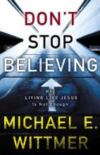 Don't Stop Believing : Why Living Like Jesus Is Not Enoug...