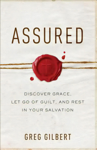 Assured: Discover Grace, Let Go Of Guilt, And Rest In Your Salvation, De Gilbert, Greg. Editorial Baker Pub Group, Tapa Blanda En Inglés