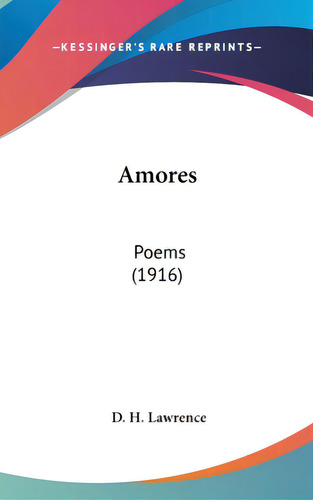 Amores: Poems (1916), De Lawrence, D. H.. Editorial Kessinger Pub Llc, Tapa Dura En Inglés