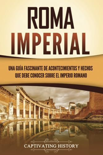 Roma Imperial: Una Guía Fascinante De Acontecimientos Y Hech