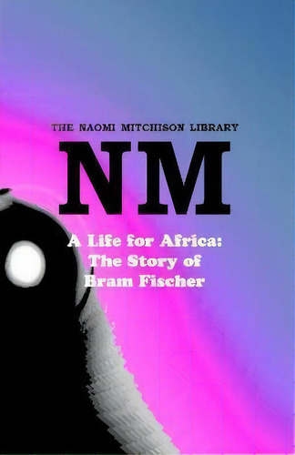 A Life For Africa : The Story Of Bram Fischer, De Mitchison Naomi. Editorial Zeticula Ltd, Tapa Blanda En Inglés