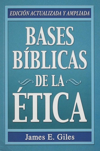 Bases Biblicas De La Etica · James E. Giles · Mundo Hispano