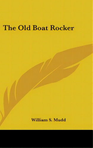 The Old Boat Rocker, De Mudd, William S.. Editorial Kessinger Pub Llc, Tapa Dura En Inglés