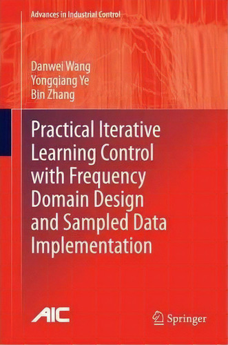 Practical Iterative Learning Control With Frequency Domain Design And Sampled Data Implementation, De Danwei Wang. Editorial Springer Verlag, Singapore, Tapa Dura En Inglés