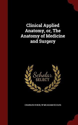 Clinical Applied Anatomy, Or, The Anatomy Of Medicine And S