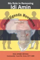 Comprar Save Uganda Movement [1973-1980] : Role In Removing Idi Amin, De Paul Opobo Oryema. Editorial Alawi Books Ltd, Tapa Blanda En Inglés