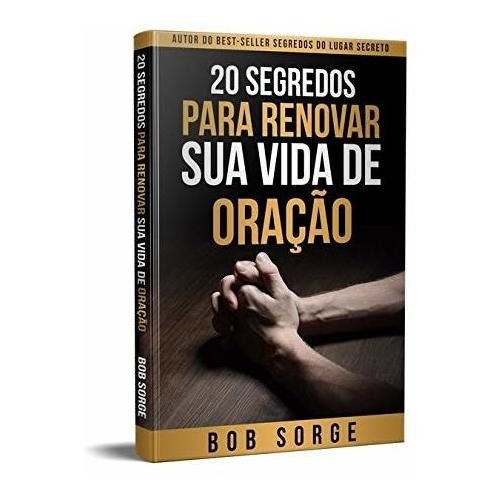 Libro 20 Segredos Para Renovar Sua Vida De Oração De Bob Sor