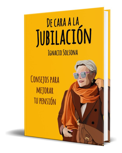 Libro De Cara A La Jubilación [ Ignacio Solsona ] Original, De Ignacio Solsona. Editorial Independently Published, Tapa Blanda En Español, 2023