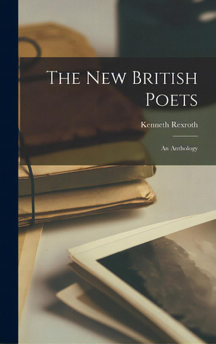 The New British Poets: An Anthology: An Anthology, De Rexroth, Kenneth 1905-1982., Vol. 1. Editorial Hassell Street Pr, Tapa Dura En Inglés