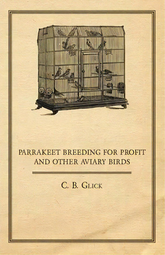 Parrakeet Breeding For Profit And Other Aviary Birds, De C. B. Glick. Editorial Read Books, Tapa Blanda En Inglés
