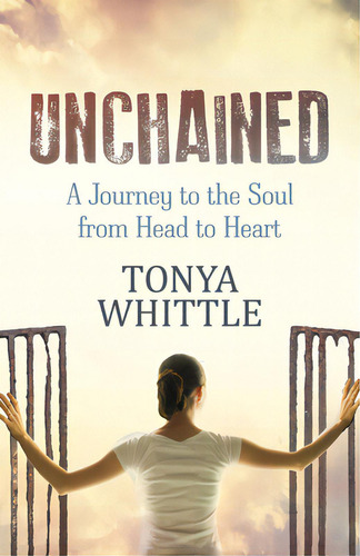 Unchained: A Journey To The Soul From Head To Heart, De Whittle, Tonya. Editorial Morgan James Pub, Tapa Blanda En Inglés