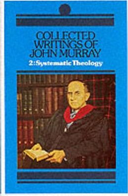 Collected Writings: Systematic Theology V. 2 - John Murray