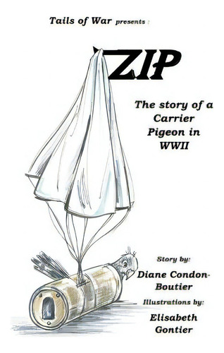 Zip: The Story Of A Carrier Pigeon In Wwii: The Story Of A Carrier Pigeon In Wwii, De Gontier, Elisabeth., Vol. 1. Editorial Lightning Source Inc, Tapa Blanda En Inglés