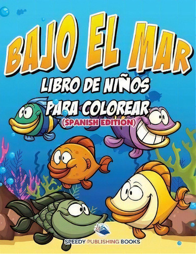 Bajo El Mar Libro De Ni Os Para Colorear (spanish Edition), De Speedy Publishing Llc. Editorial Speedy Kids, Tapa Blanda En Español