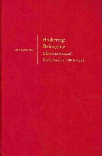 Brokering Belonging : Chinese In Canada's Exclusion Era, 1885-1945, De Lisa Rose Mar. Editorial Oxford University Press Inc, Tapa Dura En Inglés