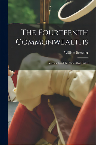 The Fourteenth Commonwealths; Vermont And The States That Failed, De Brewster, William 1877-. Editorial Hassell Street Pr, Tapa Blanda En Inglés