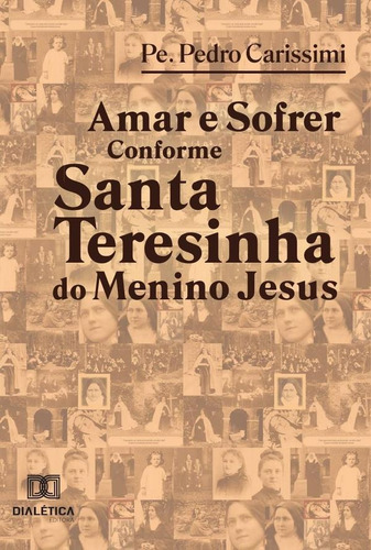 Amar E Sofrer Conforme Santa Teresinha Do Menino Jesus, De Pedro Carissimi. Editorial Dialética, Tapa Blanda En Portugués, 2020