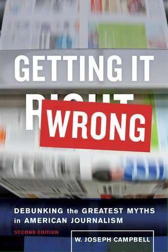 Getting It Wrong : Debunking The Greatest Myths In American Journalism, De W. Joseph Campbell., Vol. 1. Editorial University Of California Press, Tapa Blanda, Edición Second Edition En Inglés