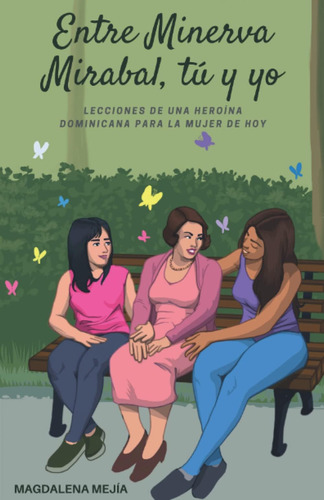 Libro: Entre Minerva Mirabal, Tú Y Yo: Lecciones De Una Hero