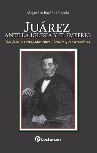 Juarez, Ante La Iglesia Y El Imperio, De Alejandro Basañez Loyola. Editorial Lectorum, Edición 1 En Español, 2018