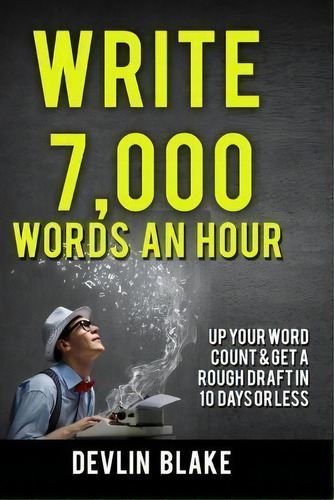Write 7,000 Words An Hour, De Devlin Blake. Editorial Createspace Independent Publishing Platform, Tapa Blanda En Inglés