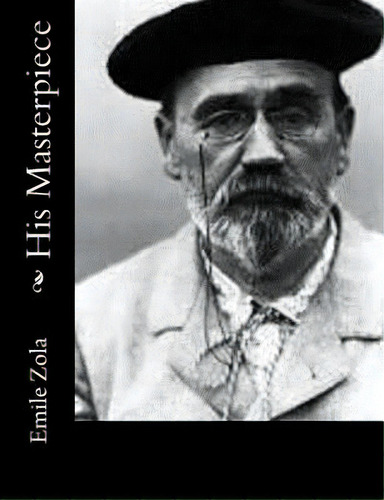 His Masterpiece, De Zola, Émile. Editorial Createspace, Tapa Blanda En Inglés