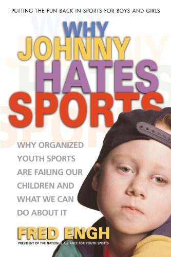 Why Johnny Hates Sports Why Organized Youth Sports Are Faili