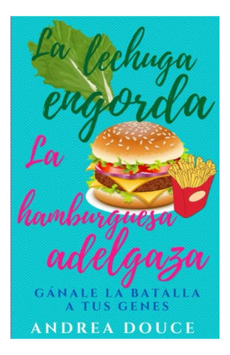 La Lechuga Engorda La Hamburguesa Adelgaza: Ganale La Batall