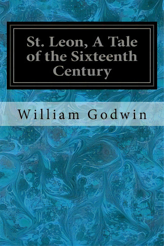 St. Leon, A Tale Of The Sixteenth Century, De Godwin, William. Editorial Createspace, Tapa Blanda En Inglés