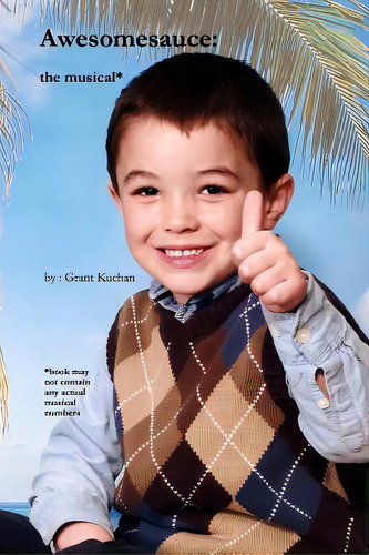 Awesomesauce: The Musical, De Kuchan, Grant. Editorial Lightning Source Inc, Tapa Blanda En Inglés
