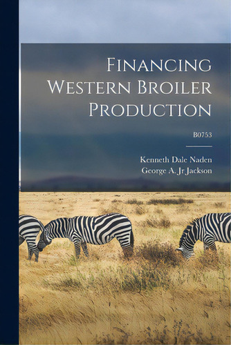 Financing Western Broiler Production; B0753, De Naden, Kenneth Dale 1918-. Editorial Hassell Street Pr, Tapa Blanda En Inglés