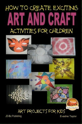 How To Create Exciting Art And Crafts Activities For Children, De John Davidson. Editorial Createspace Independent Publishing Platform, Tapa Blanda En Inglés