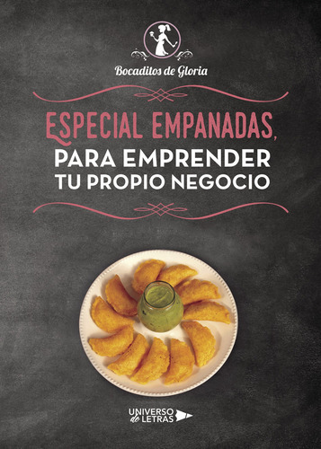 Especial Empanadas, Para Emprender Tu Propio Negocio, De Galindo Vanegas , Gloria Rosario.., Vol. 1.0. Editorial Universo De Letras, Tapa Blanda, Edición 1.0 En Español, 2018