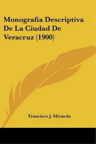 Monografia Descriptiva De La Ciudad De Veracruz (1900), De Francisco J Miranda. Editorial Kessinger Publishing, Tapa Blanda En Español