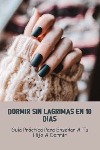 Dormir Sin Lágrimas En 10 Días: Guía Práctica Para Enseñar A