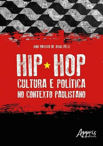 Hip Hop - Cultura E Política No Contexto Paulistano, De Félix, João Batista De Jesus. Editora Appris, Capa Mole, Edição 1ª Edição - 2018 Em Português