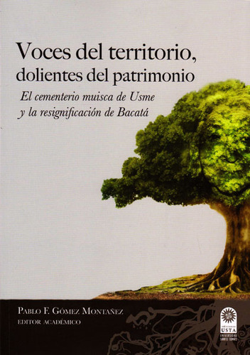 Voces Del Territorio,dolientes Del Patrimonio.el Cementerio Muisca De Usme Y La Resignificación De Bacatá, De Pablo F. Gómez Montañez. Editorial U. Santo Tomás, Tapa Blanda, Edición 2015 En Español